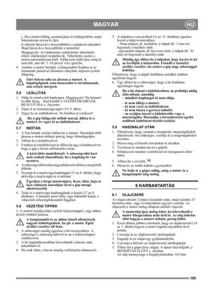 Page 105105
MAGYARHU
c. Ha a motor köhög, azonnal járja el a hidegindítót, majd 
fokozatosan nyissa ki újra.
d. először húzza ki a hosszabbítót a csatlakozó aljzatból. 
Majd húzza ki a hosszabbítót a motorból.
Megjegyzés: Az elektromos indítómotor túlterhelés 
elleni védelemmel rendelkezik. Túlterhelés esetén a 
motor automatikusan leáll. Addig nem indul újra, amíg le 
nem hűl, ami kb. 5–10 percet vesz igénybe.
9. Amikor a motor beindul, a hidegindítót fordítsa el az 
óramutató járásával ellentétes irányban,...