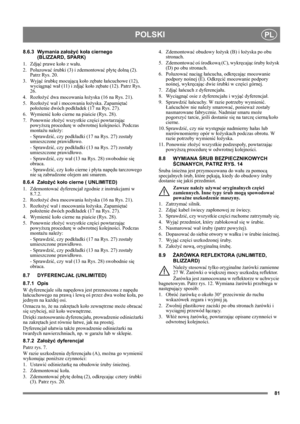 Page 8181
POLSKIPL
8.6.3 Wymania założyć koła ciernego
(BLIZZARD, SPARK)
1. Zdjąć prawe koło z wału.
2. Poluzować śrubki (3) i zdemontować płytę dolną (2). 
Patrz Rys. 20.
3. Wyjąć śrubkę mocującą koło zębate łańcuchowe (12), 
wyciągnąć wał (11) i zdjąć koło zębate (12). Patrz Rys. 
26.
4. Rozłożyć dwa mocowania łożyska (16 na Rys. 21).
5. Rozłożyć wał i mocowania łożyska. Zapamiętać 
położenie dwóch podkładek (17 na Rys. 27).
6. Wymienić
 koło cierne na piaście (Rys. 28).
7. Ponownie złożyć wszystkie części...