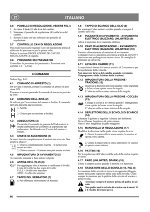 Page 6666
 ITALIANO IT
3.6 POMELLO DI REGOLAZIONE, VEDERE FIG. 5
1.  Avvitare il dado (J) alla leva del cambio.
2.  Sistemare il pomello di regolazione (K) sulla leva del 
cambio.
3.  Serrare il dado sul lato inferiore del pomello di 
regolazione.
3.7 CONTROLLO CAVI DI REGOLAZIONE
Può essere necessario regolare i cavi di regolazione prima di 
utilizzare lo spazzaneve per la prima volta.
Vedere la sezione REGOLAZIONE DE CAVI DI 
REGOLAZIONE di seguito.
3.8 PRESSIONE DEI PNEUMATICI
Controllare la pressione dei...