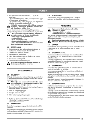 Page 3535
NORSKNO
5.  Still inn slepeskoene med skruene (A i fig. 1) iht. 
underlaget: 
– på jevnt underlag, f.eks. asfalt, skal slepeskoene ligge 
ca. 3 mm under skrapeskjæret.
– på ujevnt underlag, f.eks. grusganger, skal slepeskoene 
ligge ca. 30 mm under skrapeskjæret.
Still alltid inn slepeskoene slik at ikke grus og stein 
mates inn i snøfreseren. Risiko for personskader 
når disse kastes ut i høy fart. 
Pass på at slepeskoene er innstilt likt på begge sidene.
6. Tilpass hastigheten slik at snøen kastes...