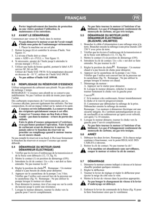 Page 5959
FRANÇAISFR
Porter impérativement des lunettes de protection 
ou une visière pendant l’utilisation, la 
maintenance et les entretiens.
5.2 AVANT LE DÉMARRAGE
Commencer par verser de l’huile dans le moteur. 
Ne pas démarrer le moteur avant de l’avoir rempli 
d’huile sous peine de l’endommager sérieusement.
1. Placer la machine sur un sol plat.
2.  Retirer la jauge (6) et contrôler le niveau d’huile. Voir 
figures 11.
3. Le niveau d’huile doit se situer 
entre « ADD » et « FULL ». Voir figure 11. 
4. Si...