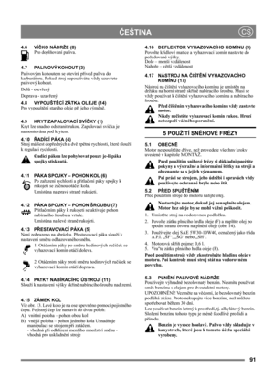 Page 9191
 ČEŠTINACS
4.6 VÍČKO NÁDRŽE (8)
Pro doplňování paliva. 
4.7 PALIVOVÝ KOHOUT (3)
Palivovým kohoutem se otevírá přívod paliva do 
karburátoru. Pokud stroj nepoužíváte, vždy uzavřete 
palivový kohout.
Dolů - otevřený
Doprava - uzavřený
4.8 VYPOUŠTĚCÍ ZÁTKA OLEJE (14)
Pro vypouštění starého oleje při jeho výměně.
4.9 KRYT ZAPALOVACÍ SVÍČKY (1)
Kryt lze snadno odstranit rukou. Zapalovací svíčka je 
namontována pod krytem.
4.10ŘADÍCÍ PÁKA (4)
Stroj má šest dopředných a dvě zpětné rychlosti, které slouží 
k...