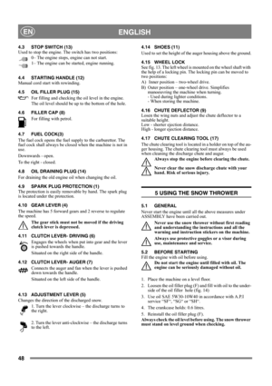 Page 4848
 ENGLISHEN
4.3 STOP SWITCH (13)
Used to stop the engine. The switch has two positions:
0– The engine stops, engine can not start.
1– The engine can be started, engine running.
4.4 STARTING HANDLE (12)
Manual cord start with rewinding.
4.5 OIL FILLER PLUG (15)
For filling and checking the oil level in the engine. 
The oil level should be up to the bottom of the hole.
4.6 FILLER CAP (8)
For filling with petrol. 
4.7 FUEL COCK(3)
The fuel cock opens the fuel supply to the carburettor. The 
fuel cock...