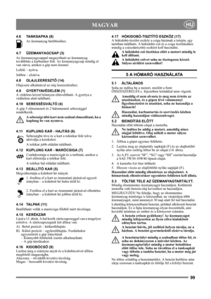 Page 9999
 MAGYARHU
4.6 TANKSAPKA (8)
Az üzemanyag betöltéséhez. 
4.7 ÜZEMANYAGCSAP (3)
Az üzemanyagcsappal megnyitható az üzemanyag 
továbbítás a karburátor felé. Az üzemanyagcsap mindig el 
van zárva, amikor a gép nem üzemel.
Lefelé – nyitva.
Jobbra – elzárva.
4.8 OLAJLEERESZTŐ (14)
Olajcsere alkalmával az olaj leeresztéséhez.
4.9 GYERTYAVÉDELEM (1)
A védelem kézzel könnyen eltávolítható. A gyertya a 
védőelem alatt található.
4.10 SEBESSÉGVÁLTÓ (4)
A gép 5 előremeneti és 2 hátrameneti sebességgel...