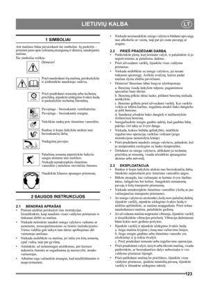 Page 123123
 LIETUVIŲ KALBALT
1 SIMBOLIAI
Ant mašinos būna pavaizduoti šie simboliai. Jų paskirtis – 
priminti jums apie reikiamą atsargumą ir dėmesį, naudojantis 
mašina. 
Šie simboliai reiškia:
Dėmesio!
Prieš naudodami šią mašiną, perskaitykite 
ir įsidėmėkite naudotojo vadovą.
Prieš pradėdami remontą arba techninę 
priežiūrą, atjunkite uždegimo žvakės laidą 
ir paskaitykite techninę literatūrą.
Pavojinga – besisukantis ventiliatorius.
Pavojinga – besisukantis sraigtas.
Nekiškite rankų prie išmetimo vamzdžio....