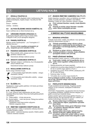 Page 126126
 LIETUVIŲ KALBALT
4.7 DEGALŲ ČIAUPAS (3)
Degalų čiaupas leidžia degalams tekėti į karbiuratorių. Kai 
mašina nenaudojama, degalų čiaupas visą laiką turi būti 
užsuktas.
Žemyn – atsuktas.
Į dešinę – užsuktas.
4.8 ALYVOS IŠLEIDIMO ANGOS KAMŠTIS (14)
Senai variklinei alyvai išleisti keičiant alyvą.
4.9 UŽDEGIMO ŽVAKĖS APSAUGA (1)
Šį apsauginį dangtelį galima lengvai nuimti ranka. 
Uždegimo žvakė yra po apsauginiu dangteliu.
4 . 1 0 PAVA RŲ SVIRTIS (4)
Mašinos greitis reguliuojamas – yra 5 tiesioginės ir...