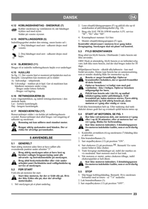 Page 2323
DANSKDA
4.12 KOBLINGSHÅNDTAG - SNESKRUE (7)
Kobler sneskruen og ventilatoren til, når håndtaget 
trykkes ned mod styret. 
Sidder på venstre styrerør.
4.13 INDSTILLINGSGREB (5)
Indstillingsgrebet ændrer den retning, sneen kastes ud i. 
1. Drej håndtaget med uret - udkastet drejes mod 
venstre.
2. Drej håndtaget mod uret - udkastet drejes mod 
højre. 
4.14 SLÆBESKO (11)
Bruges til at indstille indføringshusets højde over underlaget
4.15 HJULLÅS
Se fig. 13. Det venstre hjul er monteret på hjulakslen med...