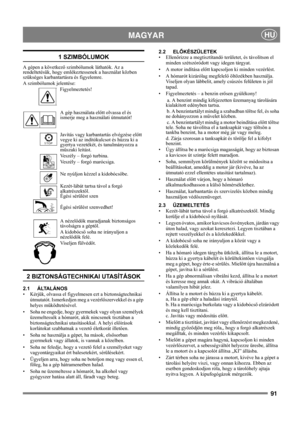 Page 9191
MAGYARHU
1 SZIMBÓLUMOK
A gépen a következő szimbólumok láthatók. Az a 
rendeltetésük, hogy emlékeztessenek a használat közben 
szükséges karbantartásra és figyelemre. 
A szimbólumok jelentése:
Figyelmeztetés!
A gép használata előtt olvassa el és 
ismerje meg a használati útmutatót!
Javítás vagy karbantartás elvégzése előtt 
vegye ki az indítókulcsot és húzza ki a 
gyertya vezetékét, és tanulmányozza a 
műszaki leítást.
Veszély – forgó turbina.
Veszély – forgó marócsiga.
Ne nyúljon kézzel a...