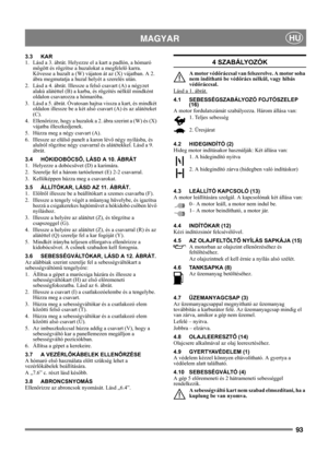 Page 9393
MAGYARHU
3.3 KAR
1.  Lásd a 3. ábrát. Helyezze el a kart a padlón, a hómaró 
mögött és rögzítse a huzalokat a megfelelő karra. 
Kövesse a huzalt a (W) vájaton át az (X) vájatban. A 2. 
ábra megmutatja a huzal helyét a szerelés után.
2. Lásd a 4. ábrát. Illessze a felső csavart (A) a négyzet 
alakú alátéttel (B) a karba, és rögzítés nélkül mindként 
oldalon csavarozza a hómaróba.
3. Lásd a 5. ábrát. Óvatosan hajtsa vissza a kart, és mindkét 
oldalon illessze be a két alsó csavart (A) és az alátéteket...