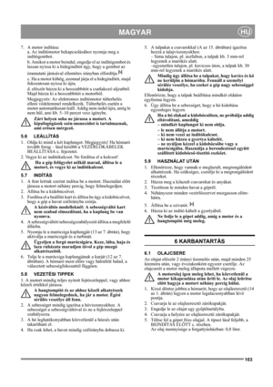 Page 103103
 MAGYARHU
7. A motor indítása:
a. Az indítómotor bekapcsolásához nyomja meg a 
indítógombot. 
b. Amikor a motor beindul, engedje el az indítógombot és 
lassan nyissa ki a hidegindítót úgy, hogy a gombot az 
óramutató járásával ellentétes irányban elfordítja.
c. Ha a motor köhög, azonnal járja el a hidegindítót, majd 
fokozatosan nyissa ki újra.
d. először húzza ki a hosszabbítót a csatlakozó aljzatból. 
Majd húzza ki a hosszabbítót a motorból.
Megjegyzés: Az elektromos indítómotor túlterhelés 
elleni...