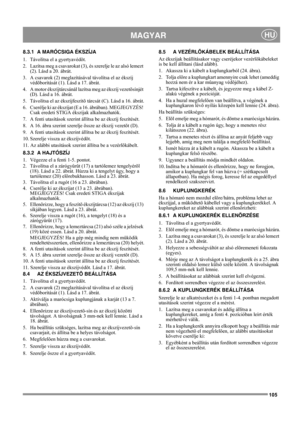 Page 105105
 MAGYARHU
8.3.1 A MARÓCSIGA ÉKSZÍJA
1.  Távolítsa el a gyertyavédõt.
2.  Lazítsa meg a csavarokat (3), és szerelje le az alsó lemezt 
(2). Lásd a 20. ábrát.
3.  A csavarok (2) meglazításával távolítsa el az ékszíj 
védõborítását (1). Lásd a 17. ábrát.
4.  A motor ékszíjtárcsánál lazítsa meg az ékszíj vezetõsínjét 
(D). Lásd a 16. ábrát.
5.  Távolítsa el az ékszíjfeszítõ tárcsát (C). Lásd a 16. ábrát.
6.  Cserélje ki az ékszíjat (E a 16. ábrában). MEGJEGYZÉS! 
Csak eredeti STIGA ékszíjak...