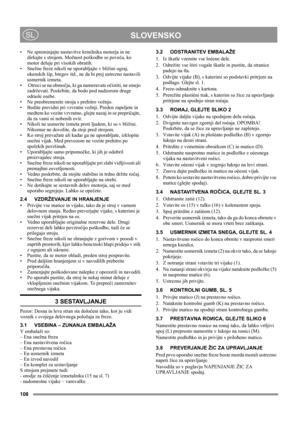 Page 108108
 SLOVENSKOSL
• Ne spreminjajte nastavitve krmilnika motorja in ne 
dirkajte s strojem. Možnost poškodbe se poveča, ko 
motor deluje pri visokih obratih.
• Snežne freze nikoli ne uporabljajte v bližini ograj, 
okenskih šip, bregov itd., ne da bi prej ustrezno nastavili 
usmernik izmeta. 
•  Otroci se na območju, ki ga nameravate očistiti, ne smejo 
zadrževati. Poskrbite, da bodo pod nadzorom druge 
odrasle osebe.
• Ne preobremenite stroja s prehitro vožnjo.
• Bodite previdni pri vzvratni vožnji....