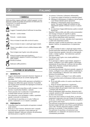 Page 6464
 ITALIANO IT
1 SIMBOLI
Sulla macchina vengono utilizzati i simboli seguenti. La loro 
funzione è quella di ricordare all’operatore di utilizzarla con 
l’attenzione e la cautela necessari. 
Significato dei simboli
Avvertenza.
Leggere il manuale prima di utilizzare la macchina.
Pericolo – coclea rotante.
Pericolo – ventola rotante.
Non avvicinare le mani allo scivolo di scarico.
Non avvicinare le mani e i piedi agli organi rotanti.
Tenere i non addetti ai lavori a debita distanza dalla 
macchina.
Non...