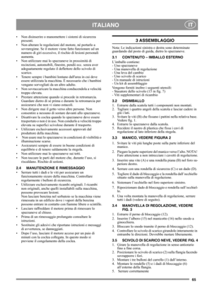 Page 6565
 ITALIANO IT
• Non disinserire o manomettere i sistemi di sicurezza 
presenti.
• Non alterare le regolazioni del motore, né portarlo a 
sovraregime. Se il motore viene fatto funzionare ad un 
numero di giri eccessivo, il rischio di lesioni personali 
aumenta.
• Non utilizzare mai lo spazzaneve in prossimità di 
recinzioni, automobili, finestre, pendii ecc. senza aver 
adeguatamente regolato il deflettore dello scivolo di 
scarico. 
• Tenere sempre i bambini lontano dallarea in cui deve 
essere...