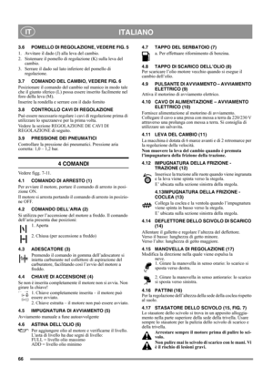 Page 6666
 ITALIANO IT
3.6 POMELLO DI REGOLAZIONE, VEDERE FIG. 5
1.  Avvitare il dado (J) alla leva del cambio.
2.  Sistemare il pomello di regolazione (K) sulla leva del 
cambio.
3.  Serrare il dado sul lato inferiore del pomello di 
regolazione.
3.7 COMANDO DEL CAMBIO, VEDERE FIG. 6
Posizionare il comando del cambio sul manico in modo tale 
che il giunto sferico (L) possa essere inserito facilmente nel 
foro della leva (M).
Inserire la rondella e serrare con il dado fornito
3.8 CONTROLLO CAVI DI REGOLAZIONE...