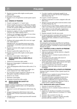 Page 7070
 ITALIANO IT
9.  Regolare la tensione della cinghia secondo quanto 
esposto sopra.
10. Rimontare il paracinghia.
11. Regolare il cavo di regolazione secondo quanto esposto 
sopra.
8.3.2 CINGHIA DI TRAZIONE
1.  Eseguire i passaggi da 1 a 5 esposti sopra.
2.  Estrarre l’anello di sicurezza (17) dall’albero (18) della 
piastra mobile. Vedere figura 23. Tirare in fuori l’albero 
in modo che la piastra mobile possa inclinarsi in avanti.
3.  Estarre la molla (16 in fig. 23).
4.  Sostituire la cinghia (13 in...