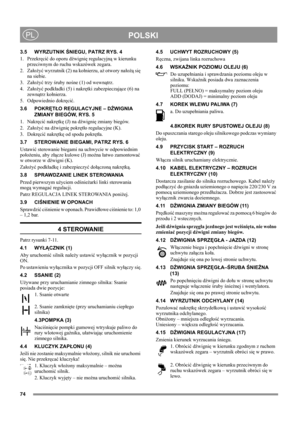 Page 7474
POLSKIPL
3.5 WYRZUTNIK ŚNIEGU, PATRZ RYS. 4
1. Przekręcić do oporu dźwignię regulacyjną w kierunku 
przeciwnym do ruchu wskazówek zegara.
2. Założyć wyrzutnik (2) na kołnierzu, aż otwory nałożą się 
na siebie.
3. Założyć trzy śruby nośne (1) od wewnątrz.
4. Założyć podkładki (5) i nakrętki zabezpieczające (6) na 
zewnątrz kołnierza.
5. Odpowiednio dokręcić. 
3.6 POKRĘTŁO REGULACYJNE – DŹWIGNIA 
ZMIANY BIEGÓW, RYS. 5
1. Nakręcić nakrętkę (J) na dźwignię zmiany biegów.
2. Założyć na dźwignię pokrętło...