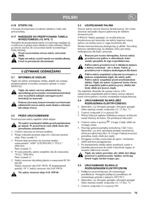 Page 7575
POLSKIPL
4.16 STOPKI (16)
Używane do ustawiania wysokości obudowy śruby nad 
powierzchnią.
4.17 NARZĘDZIE DO PRZEPYCHANIA TUNELU 
WYRZUTOWEGO (15, RYS. 7)
Narzędzie do przepychania tunelu wyrzutowego znajduje się 
w uchwycie w górnej części obudowy śruby śnieżnej. Należy 
go zawsze używać do czyszczenia tunelu wyrzutowego i 
śruby śnieżnej.
Przed czyszczeniem zawsze należy zatrzymać 
silnik.
Nigdy nie należy czyścić tunelu wyrzutnika dłonią. 
Grozi to poważnymi obrażeniami.
5 UŻYWANIE ODŚNIEŻARKI
5.1...