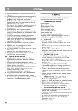 Page 9292
ČEŠTINACZ
• Stávající ochranné prvky nesmí být odmontovány ani 
odpojeny.
•Neměňte nastavení regulátoru motoru a nevytáčejte jej 
do vysokých otáček. Běží-li motor ve vysokých 
otáčkách, zvyšuje se nebezpečí zranění osob.
• Používáte-li sněhovou frézu v blízkosti hrazení, vozidel, 
oken, sjezdovek apod. vždy nejprve správně nastavte 
deflektor vyhazovacího komína. 
•Děti musí být vždy v bezpečné vzdálenosti od pracovní 
oblasti stroje. Dohledem nad dětmi pověřte další 
dospělou osobu.
•Nepřetěžujte...