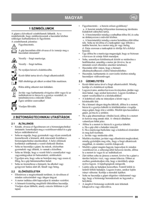 Page 9999
 MAGYARHU
1 SZIMBÓLUMOK
A gépen a következő szimbólumok láthatók. Az a 
rendeltetésük, hogy emlékeztessenek a használat közben 
szükséges karbantartásra és figyelemre. 
A szimbólumok jelentése:
Figyelmeztetés.
A gép használata előtt olvassa el és ismerje meg a 
használati útmutatót!
Veszély – forgó marócsiga.
Veszély – forgó turbina.
Ne nyúljon kézzel a kidobócsőbe.
Kezét-lábát tartsa távol a forgó alkatrészektől.
Håll obehöriga på säkert avstånd från maskinen.
Rikta aldrig utkastet mot åskådare....