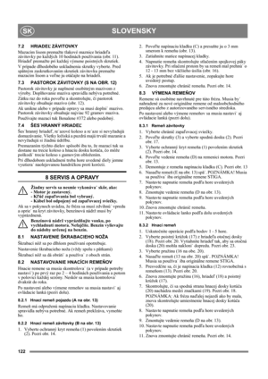 Page 122122
SLOVENSKYSK
7.2 HRIADEĽ ZÁVITOVKY
Mazacím lisom premažte tlakové maznice hriadeľa 
závitovky po každých 10 hodinách používania (obr. 11). 
Hriadeľ premažte pri každej výmene poistných skrutiek.
V prípade dlhodobého uskladnenia skrutky vyberte. Pred 
spätným zaskrutkovaním skrutiek závitovku premažte 
mazacím lisom a voľne ju otáčajte na hriadeli.
7.3 PASTOROK ZÁVITOVKY (S NA OBR. 12)
Pastorok závitovky je naplnené osobitným mazivom z 
výroby. Doplňovanie maziva spravidla nebýva potrebné.
Zátku raz do...
