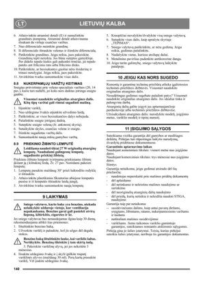 Page 140140
LIETUVIŲ KALBALT
6. Atlaisvinkite atraminź detalź (E) ir sumažinkite 
grandinės įtempimą. Atraminė detalė atlaisvinama 
išsukant du viršuje esančius varžtus.
7. Nuo diferencialo nuimkite grandinę.
8. Iš diferencialo ištraukite velenus ir išimkite diferencialą.
9. Patikrinkite grandines. Jeigu reikia, juos pakeiskite. 
Grandinių tepti nereikia. Jos būna suteptos gamykloje. 
Per didelis tepalo kiekis gali pakenkti trinčiai, jei tepalo 
pateks ant frikcinio rato arba frikcinio disko.
10. Patikrinkite,...