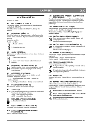 Page 143143
LATVISKILV
4 VADĪBAS IERĪCES
Skatīt 7.-10. attēlu.
4.1 IZSLĒGŠANAS SLĒDZIS (I)
Lai palaistu dzinēju, izslēgšanas slēdzim jābūt iestatītam 
ieslēgtā stāvoklī (ON).
Pārslēdzot slēdzi izslēgtā stāvoklī (OFF), dzinējs tiks 
apturēts.
4.2 DEGVIELAS KRĀNS (J)
Degvielas krāns atver degvielas padevi uz karburatoru. Ja 
mašīna netiek izmantota, degvielas krānam vienmēr jābūt 
aizvērta,
Uz augšu - atvērts.
Pa labi - aizvērts.
1. Pa labi - atvērts. 
2. Uz augšu - aizvērts.
4.3 GAISA VĀRSTS (L)
To izmanto, lai...