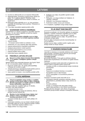 Page 148148
LATVISKILV
8. Izvelciet no diferenciāla asis un noņemiet diferenciālu.
9. Pārbaudiet ķēdes. Nomainiet, ja nepieciešams. Ķēdes nav 
jāeļļo. Tās ir saeļļotas rūpnīcā. Pārmērīgs ziedes 
daudzums, nokļūstot līdz berzes ritenim vai diskam, var 
izjaukt berzi.
10. Pārbaudiet gultņu atbilstību un to, vai, tiem griežoties, 
neparādās nevienmērīgas berzes pazīmes. Nomainiet, ja 
nepieciešams.
11. Visas daļas samontējiet atpakaļ pretējā secībā.
8.8 NOGRIEŽAMO SKRŪVJU MAINĪŠANA 
Gliemežskrūvi uz vārpstas...