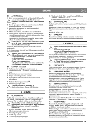 Page 1919
SUOMIFI
5.8 AJOVINKKEJÄ
1. Käytä moottoria aina täydellä tai lähes täydellä kaasulla.
Äänenvaimennin ja sen lähellä olevat osat 
kuumenevat moottorin käydessä. Palovammojen 
vaara. 
2.  Sovita ajonopeus vallitseviin lumiolosuhteisiin. Säädä 
nopeutta vaihteilla, älä kaasuvivulla.
3.  Paras tulos saavutetaan, jos lumi lingotaan heti 
lumisateen jälkeen.
4.  Mikäli mahdollista, linkoa lumi aina myötätuuleen.
5.  Säädä jalakset ruuveilla (A kuvassa 1) alustan mukaan. 
- tasaisella alustalla, esim....