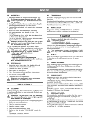 Page 3535
NORSKNO
5.8 KJØRETIPS
1. Kjør alltid motoren på full gass eller nesten full gass.
Lyddemperen og nærliggende deler blir veldig 
varme når motoren går. Risiko for brannskader 
ved berøring. 
2.  Hastigheten må alltid tilpasses snøforholdene. Reguler 
hastigheten med girspaken, ikke med gassen.
3.  Størst effektivitet oppnås hvis snøen ryddes rett etter at 
den har falt.
4.  Kast alltid snøen ut i vindretningen, om mulig.
5. Still inn slepeskoene med skruene (A i fig. 1) iht. 
underlaget: 
– på jevnt...