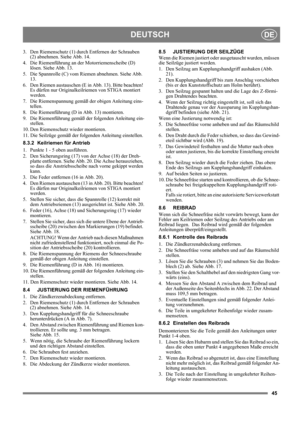 Page 4545
DEUTSCHDE
3.  Den Riemenschutz (1) durch Entfernen der Schrauben 
(2) abnehmen. Siehe Abb. 14.
4.  Die Riemenführung an der Motorriemenscheibe (D) 
lösen. Siehe Abb. 13.
5.  Die Spannrolle (C) vom Riemen abnehmen. Siehe Abb. 
13.
6.  Den Riemen austauschen (E in Abb. 13). Bitte beachten! 
Es dürfen nur Originalkeilriemen von STIGA montiert 
werden.
7.  Die Riemenspannung gemäß der obigen Anleitung eins-
tellen.
8.  Die Riemenführung (D in Abb. 13) montieren.
9.  Die Riemenführung gemäß der folgenden...