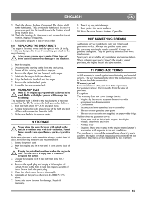 Page 5555
ENGLISHEN
9. Check the chains. Replace if required. The chains shall 
not be lubricated. They are factory lubricated. Excessive 
grease can spoil the friction if it reach the friction wheel 
or the friction disc.
10. Check the bearings for dissonance and uneven friction at 
rotation. Replace if required.
11. Reassemble all parts in the reverse order.
8.8 REPLACING THE SHEAR BOLTS 
The auger is fastened to the shaft by special bolts (S in fig. 
11) that are designed to break if something gets stuck in...