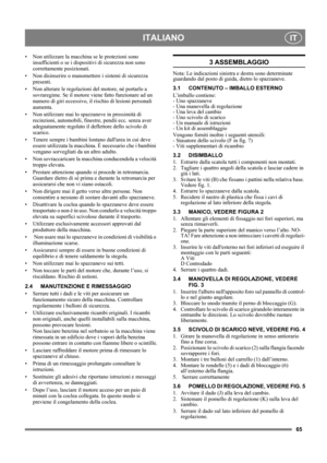 Page 6565
ITALIANOIT
• Non utilizzare la macchina se le protezioni sono 
insufficienti o se i dispositivi di sicurezza non sono 
correttamente posizionati.
• Non disinserire o manomettere i sistemi di sicurezza 
presenti.
• Non alterare le regolazioni del motore, né portarlo a 
sovraregime. Se il motore viene fatto funzionare ad un 
numero di giri eccessivo, il rischio di lesioni personali 
aumenta.
• Non utilizzare mai lo spazzaneve in prossimità di 
recinzioni, automobili, finestre, pendii ecc. senza aver...