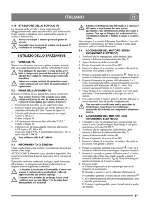 Page 6767
ITALIANOIT
4.18 STASATORE DELLO SCIVOLO (F)
Lo stasatore dello scivolo si trova in un apposito 
alloggiamento nella parte superiore della sede della trivella. 
Usare sempre lo stasatore per la pulizia dello scivolo di 
scarico e della trivella.
Arrestare sempre il motore prima di pulire lo 
scivolo.
Non pulire mai lo scivolo di scarico con le mani. Vi 
è il rischio di lesioni gravi.
5 UTILIZZO DELLO SPAZZANEVE
5.1 GENERALITÀ
Non avviare il motore senza aver prima portato a termine 
tutti i passaggi...