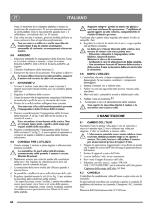 Page 6868
ITALIANOIT
Nota: Il motorino di avviamento elettrico è dotato di 
protezione da sovraccarico. Si arresta automaticamente 
se surriscaldato. Non si riaccende fin quando non si è 
raffreddato, ciò richiede dai 5 ai 10 minuti.
9. Una volta avviato il motore, girare la farfalla dellaria in 
senso antiorario fino ad aprirla completamente. 
Non accendere o utilizzare mai la macchina in 
locali chiusi. I gas di scarico contengono 
monossido di carbonio, un componente altamente 
tossico.
5.6 ARRESTO
1....