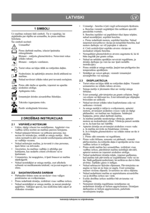 Page 119119
LATVISKILV
Instrukciju tulkojums no oriģinālvalodas
1 SIMBOLI
Uz mašīnas redzami šādi simboli. Tie ir vajadzīgi, lai 
atgādinātu par rūpību un uzmanību, ko prasa mašīnas 
lietošana. 
Šie simboli nozīmē:
Uzmanību!
Pirms darbināt mašīnu, izlasiet īpašnieka 
rokasgrāmatu.
Bīstami – rotējoša gliemežskrūve. Netuviniet rokas 
izlādes teknei.
Bīstami – rotējošs ventilators.
Turiet rokas un kājas tālāk no rotējošām daļām.
Nodrošiniet, lai apkārtējie atrastos drošā attālumā no 
mašīnas.
Nekad nevērsiet...