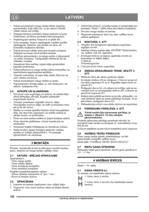 Page 120120
LATVISKILV
Instrukciju tulkojums no oriģinālvalodas
• Nekad neizmantojiet sniega metēju līdzās skapjiem, 
automašīnām, logu rūtīm utt., ja nav pareizi iestatīts 
izlādes teknes novirzītājs. 
•Neļaujiet bērniem uzturēties tīrāmo laukumu tuvumā. 
Nodrošiniet, lai bērnus pieskatītu kāds pieaugušais.
•Nepārslogojiet mašīnu, braucot ar to pārāk ātri.
• Esiet uzmanīgs, braucot atpakaļgaitā. Izpildot kustību 
atpakaļgaitā, skatieties, kas atrodas aiz jums, lai 
konstatētu iespējamos šķēršļus.
• Nekad...