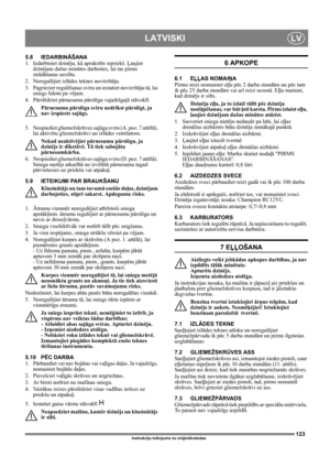 Page 123123
LATVISKILV
Instrukciju tulkojums no oriģinālvalodas
5.8 IEDARBINĀŠANA
1. Iedarbiniet dzinēju, kā aprakstīts iepriekš. Ļaujiet 
dzinējam dažas minūtes darboties, lai tas pirms 
strādāšanas uzsiltu.
2. Noregulējiet izlādes teknes novirzītāju.
3. Pagrieziet regulēšanas sviru un iestatiet novirzītāju tā, lai 
sniegs lidotu pa vējam.
4. Pārslēdziet pārnesuma pārslēgu vajadzīgajā stāvoklī. 
Pārnesumu pārslēga sviru nedrīkst pārslēgt, ja 
nav izspiests sajūgs.
5. Nospiediet gliemežskrūves sajūga sviru (A....