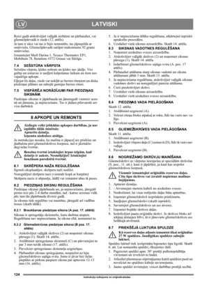 Page 124124
LATVISKILV
Instrukciju tulkojums no oriģinālvalodas
Reizi gadā atskrūvējiet vaļīgāk aizbāzni un pārbaudiet, vai 
gliemežpārvadā ir ziede (12. attēls).
Ja tam ir sūce vai tas ir bijis remontēts, tas jāpiepilda ar 
smērvielu. Gliemežpārvadā satilpst maksimums 92 grami 
smērvielas.
Izmantojiet Shell Darina 1, Texaco Thermatex EP1, 
Mobiltem 78, Benalene #372 Grease vai līdzīgu. 
7.4 SEŠSTŪRA VĀRPSTA
Sešstūra vārpsta, ķēdes zobrats un ķēdes nav jāeļļo. Visi 
gultņi un iemavas ir saeļļoti kalpošanas...