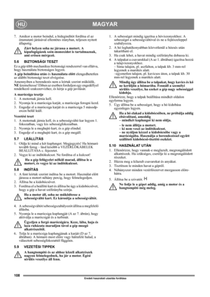 Page 108108
MAGYARHU
Eredeti használati utasítás fordítása
7. Amikor a motor beindul, a hidegindítót fordítsa el az 
óramutató járásával ellentétes irányban, teljesen nyitott 
állapotig.
Zárt helyen soha ne járassa a motort. A 
kipufogógázok szén-monoxidot is tartalmaznak, 
ami erősen mérgező.
5.6 BIZTONSÁGI TESZT
Ez a gép több mechanikus biztonsági rendszerrel van ellátva, 
hogy használata biztonságos legyen.
A gép beindítása után és használata előtt elengedhetetlen 
az alábbi biztonsági teszt elvégzése....