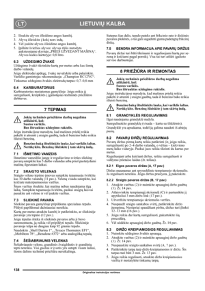 Page 138138
LIETUVIŲ KALBALT
Originalios instrukcijos vertimas
2.  Išsukite alyvos išleidimo angos kamštį.
3. Alyvą išleiskite į kokį nors indą.
4. Vėl įsukite alyvos išleidimo angos kamštį.
5. Įpilkite šviežios alyvos: alyvos rūšis nurodyta 
ankstesniame skyriuje „PRIEŠ UŽVEDANT MAŠINĄ“. 
Alyvos kiekis karteryje: 0,8 litro.
6.3 UŽDEGIMO ŽVAKĖ
Uždegimo žvakź tikrinkite kartą per metus arba kas šimtą 
darbo valandų.
Jeigu elektrodai apdegę, žvakę nuvalykite arba pakeiskite. 
Variklio gamintojas rekomenduoja:...