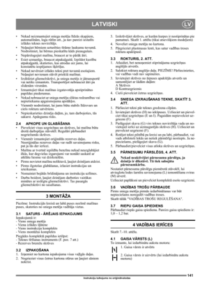 Page 141141
LATVISKILV
Instrukciju tulkojums no oriģinālvalodas
• Nekad neizmantojiet sniega metēju līdzās skapjiem, 
automašīnām, logu rūtīm utt., ja nav pareizi iestatīts 
izlādes teknes novirzītājs. 
•Neļaujiet bērniem uzturēties tīrāmo laukumu tuvumā. 
Nodrošiniet, lai bērnus pieskatītu kāds pieaugušais.
•Nepārslogojiet mašīnu, braucot ar to pārāk ātri.
•Esiet uzmanīgs, braucot atpakaļgaitā. Izpildot kustību 
atpakaļgaitā, skatieties, kas atrodas aiz jums, lai 
konstatētu iespējamos šķēršļus.
• Nekad...