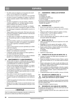 Page 6464
ESPAÑOLES
Traducción del manual original
• No utilice nunca la máquina con una protección insufi-
ciente o sin los dispositivos de seguridad.
• No desconecte ni desactive los dispositivos de seguridad.
• No fuerce el motor ni modifique su reglaje. El riesgo de 
lesiones aumenta cuando el motor funciona a altas revo-
luciones.
• No utilice el quitanieves cerca de recintos, vehículos, 
ventanas, pendientes, etc. sin haber ajustado correcta-
mente el deflector del conducto de salida. 
• Impida la entrada...