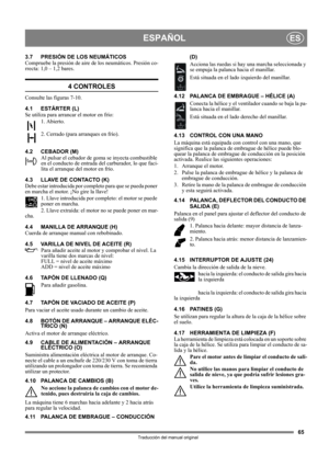 Page 6565
ESPAÑOLES
Traducción del manual original
3.7 PRESIÓN DE LOS NEUMÁTICOS
Compruebe la presión de aire de los neumáticos. Presión co-
rrecta: 1,0 – 1,2 bares.
4 CONTROLES
Consulte las figuras 7-10.
4.1 ESTÁRTER (L)
Se utiliza para arrancar el motor en frío: 
1. Abierto.
2. Cerrado (para arranques en frío).
4.2 CEBADOR (M)
Al pulsar el cebador de goma se inyecta combustible 
en el conducto de entrada del carburador, lo que faci-
lita el arranque del motor en frío. 
4.3 LLAVE DE CONTACTO (K)
Debe estar...