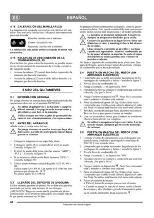 Page 6666
ESPAÑOLES
Traducción del manual original
4.18 CALEFACCIÓN DEL MANILLAR (23)
La máquina está equipada con calefacción eléctrica del ma-
nillar. Para activar la calefacción, coloque el interruptor en la 
posición deseada:
Derecha: calefacción al máximo
Centro: sin calefacción
Izquierda: calefacción al mínimo
La calefacción solo puede activarse cuando el motor está 
en marcha.
4.19 PALANCAS DE DESCONEXIÓN DE LA 
TRANSMISIÓN (22, 25)
Para facilitar los giros a derecha/izquierda, es posible desco-
nectar...