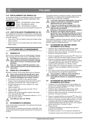Page 7474
ITALIANOIT
Traduzione delle istruzioni originali
4.18 RISCALDAMENTO DEL MANICO (23)
La macchina è dotata di riscaldamento elettrico del manico. 
Per azionare il riscaldamento, portare linterruttore nella 
posizione desiderata:
IDestra - Riscaldamento a pieno regime
Centro - Riscaldamento spento
Sinistra - Riscaldamento moderato
Il riscaldamento può essere acceso solo quando il motore è in 
funzione.
4.19 LEVE DI RILASCIO TRASMISSIONE (22, 25)
Per semplificare la rotazione a sinistra/destra, la...