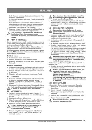 Page 7575
ITALIANOIT
Traduzione delle istruzioni originali
C. Se il motore tentenna, chiudere immediatamente l’aria 
e riaprirla gradualmente.
D. Estrarre la prolunga dalla presa. Quindi estrarla anche 
dal motore.
Nota: Il motorino di avviamento elettrico è dotato di 
protezione da sovraccarico. Si arresta automaticamente 
se surriscaldato. Non si riaccende fin quando non si è 
raffreddato, ciò richiede dai 5 ai 10 minuti.
7. Una volta avviato il motore, girare la farfalla dellaria in 
senso antiorario fino ad...