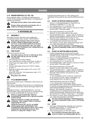 Page 2727
DANSKDA
4.19 RENSEVÆRKTØJ (15, FIG. 7/8)
Renseværktøjet sidder i sin holder på indføringshusets 
overdel. Renseværktøjet skal altid bruges ved rengøring af 
udkastet og sneskruen.
Rensning må kun udføres med standset motor.
Rengør aldrig snekanalen med hånden. Der er 
risiko for alvorlige personskader.
5 ANVENDELSE
5.1 GENERELT
Start aldrig motoren uden først at have udført alle 
ovenstående punkter under afsnittet MONTERING. 
Brug aldrig sneslyngen uden at have læst og 
forstået vedlagte...