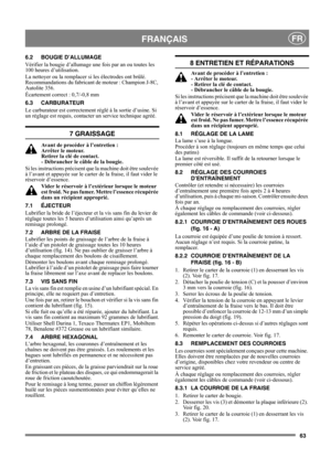 Page 6363
FRANÇAISFR
6.2 BOUGIE D’ALLUMAGE
Vérifier la bougie d’allumage une fois par an ou toutes les 
100 heures d’utilisation.
La nettoyer ou la remplacer si les électrodes ont brûlé. 
Recommandations du fabricant de moteur : Champion J-8C, 
Autolite 356.
Écartement correct : 0,7/-0,8 mm
6.3 CARBURATEUR
Le carburateur est correctement réglé à la sortie d’usine. Si 
un réglage est requis, contacter un service technique agréé. 
7 GRAISSAGE
Avant de procéder à l’entretien : 
Arrêter le moteur. 
Retirer la clé...