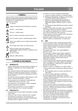 Page 6767
 ITALIANO IT
1 SIMBOLI
Sulla macchina vengono utilizzati i simboli seguenti. La loro 
funzione è quella di ricordare all’operatore di utilizzarla con 
l’attenzione e la cautela necessari. 
Significato dei simboli
Avvertenza.
Leggere il manuale prima di utilizzare la macchina.
Pericolo – coclea rotante.
Pericolo – ventola rotante.
Non avvicinare le mani allo scivolo di scarico.
Non avvicinare le mani e i piedi agli organi rotanti.
Tenere i non addetti ai lavori a debita distanza dalla 
macchina.
Non...